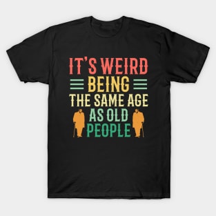 It's Weird Being The Same Age As Old People Retro T-Shirt